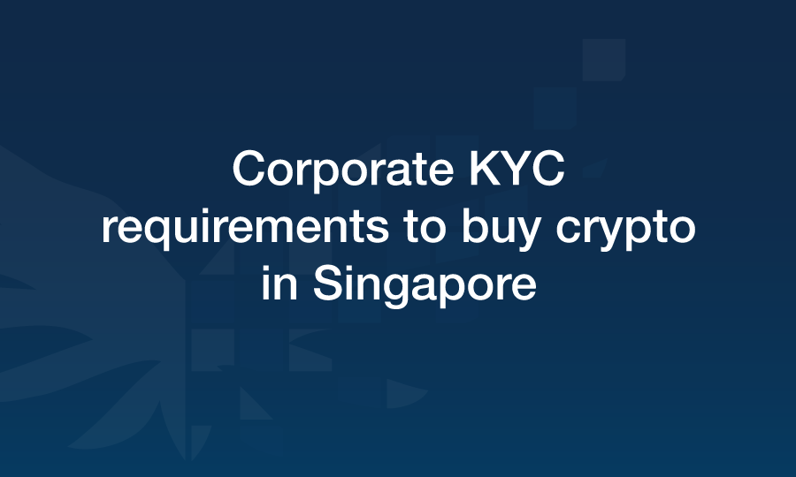 Corporate KYC requirements to buy crypto in Singapore